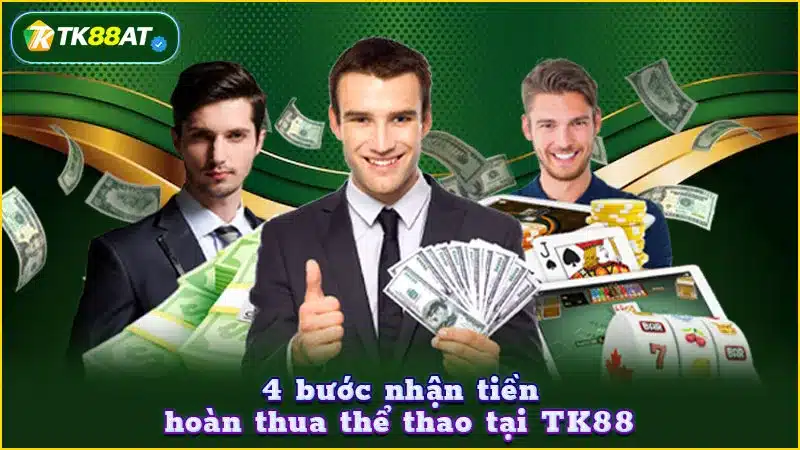 4 bước nhận tiền hoàn thua thể thao tại TK88