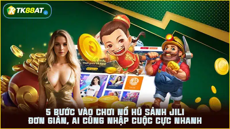 5 bước vào chơi nổ hũ sảnh JILI đơn giản, ai cũng nhập cuộc cực nhanh