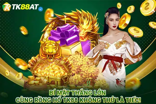 Bí mật thắng lớn cùng Rồng Hổ TK88: Không thử là tiếc!
