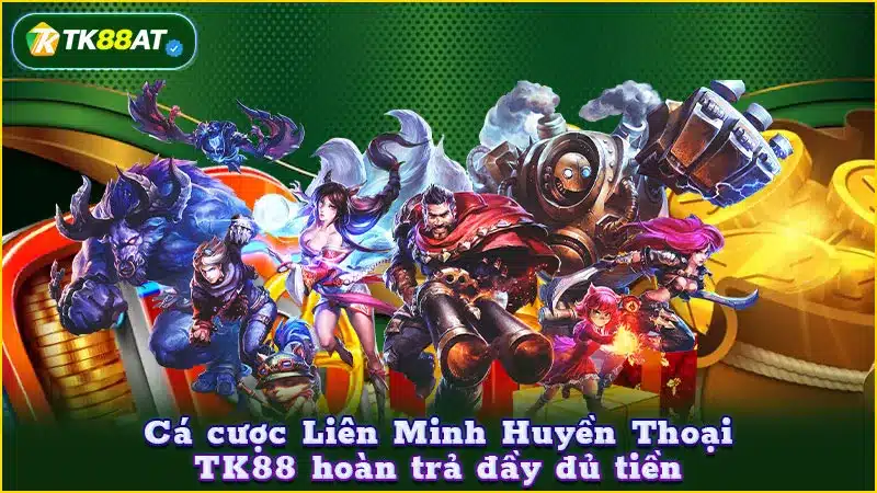 Cá cược Liên Minh Huyền Thoại TK88 hoàn trả đầy đủ tiền