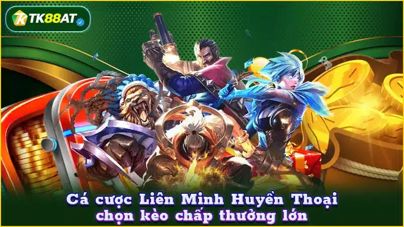 Cá cược Liên Minh Huyền Thoại chọn kèo chấp thưởng lớn