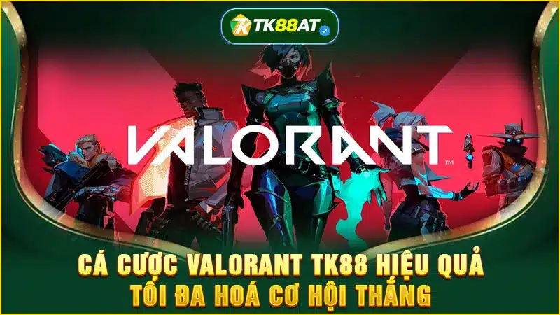 Cá cược Valorant TK88 hiệu quả: Tối đa hoá cơ hội thắng