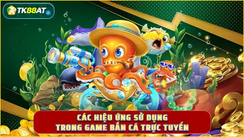 Các hiệu ứng sử dụng trong game bắn cá trực tuyến