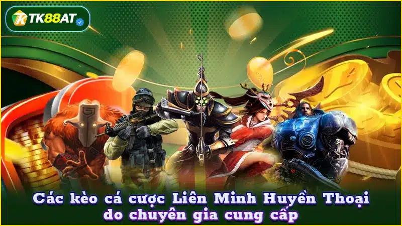 Các kèo cá cược Liên Minh Huyền Thoại do chuyên gia cung cấp