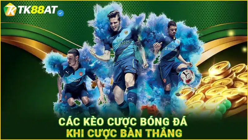 Các kèo cược bóng đá khi cược bàn thắng