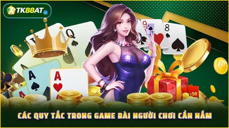 Các quy tắc trong game bài người chơi cần nắm
