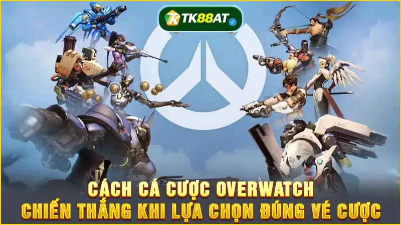Cách cá cược Overwatch chiến thắng khi lựa chọn đúng vé cược