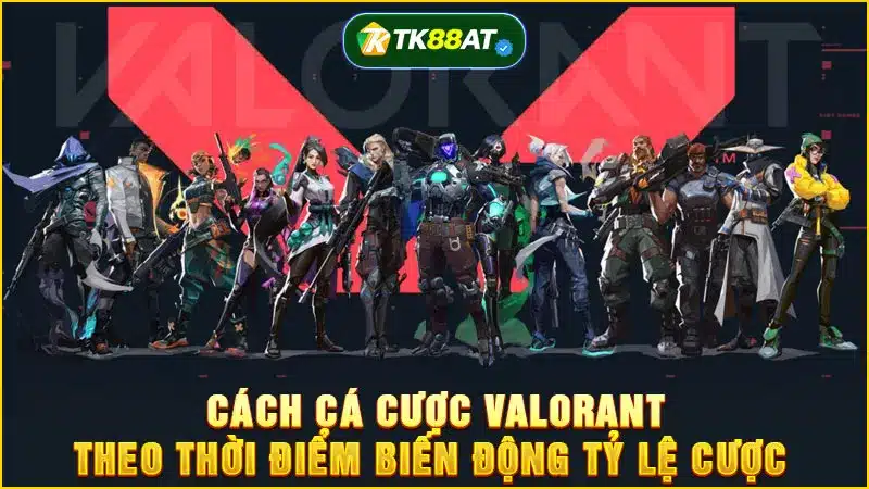 Cách cá cược Valorant theo thời điểm biến động tỷ lệ cược 