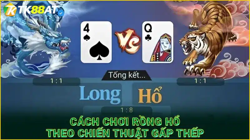 Cách chơi Rồng Hổ theo chiến thuật gấp thếp