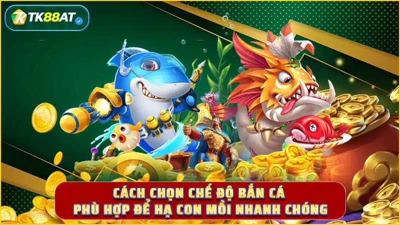 Cách chọn chế độ bắn cá phù hợp để hạ con mồi nhanh chóng