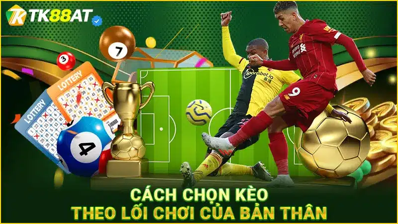 Cách chọn kèo theo lối chơi của bản thân