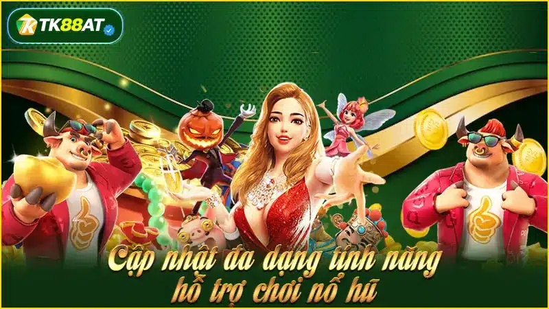 Cập nhật đa dạng tính năng hỗ trợ chơi nổ hũ