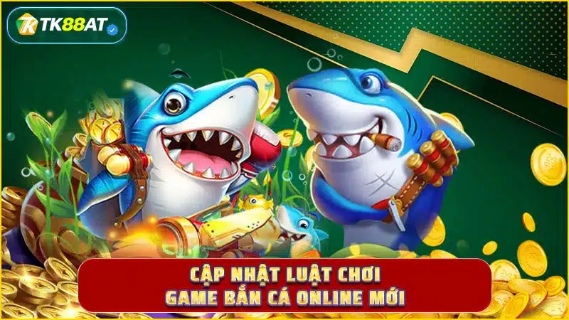 Cập nhật luật chơi game bắn cá online mới