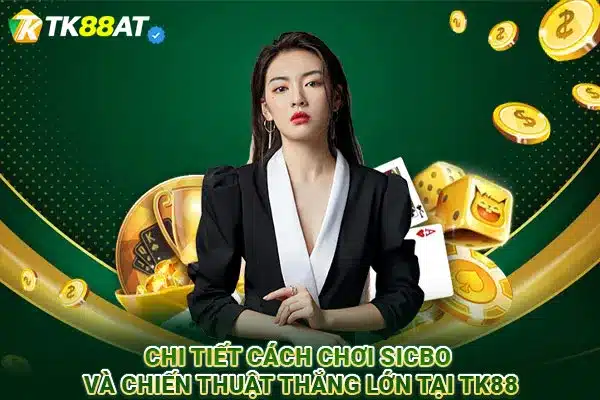 Chi tiết cách chơi Sicbo và chiến thuật thắng lớn tại TK88