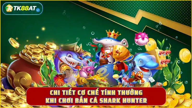 Chi tiết cơ chế tính thưởng khi chơi bắn cá Shark Hunter