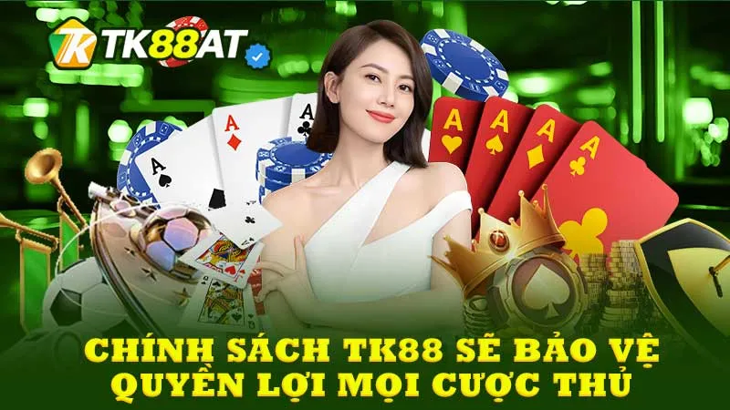 Chính sách TK88 sẽ bảo vệ quyền lợi mọi cược thủ