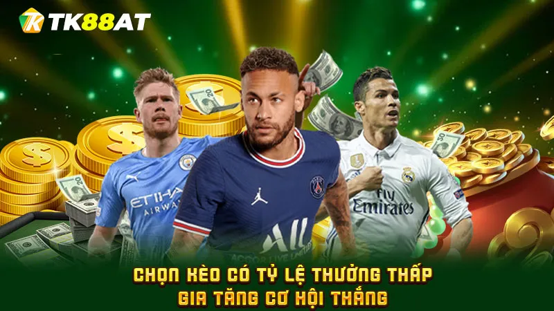 Chọn kèo có tỷ lệ thưởng thấp gia tăng cơ hội thắng