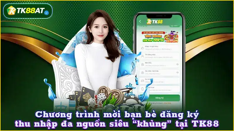 Chương trình mời bạn bè đăng ký thu nhập đa nguồn siêu “khủng” tại TK88