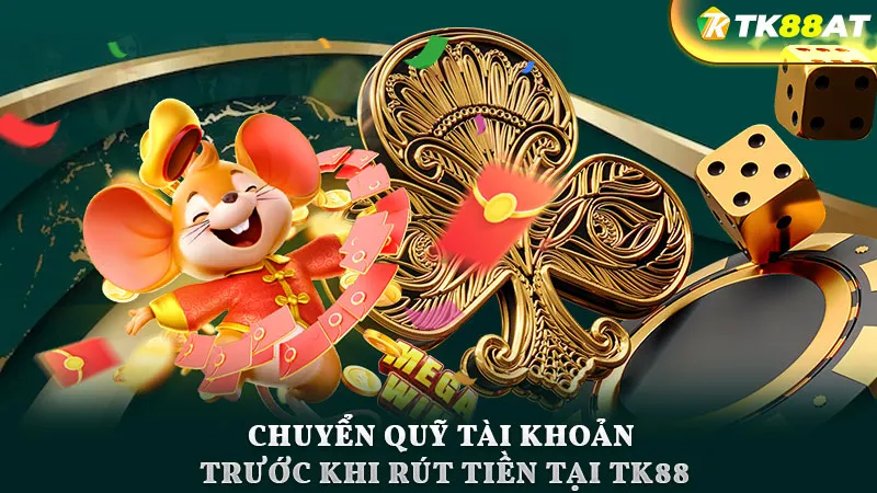 Chuyển quỹ tài khoản trước khi rút tiền tại TK88