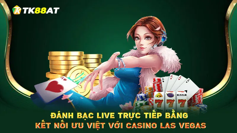 Đánh bạc live trực tiếp bằng kết nối ưu việt với casino Las Vegas