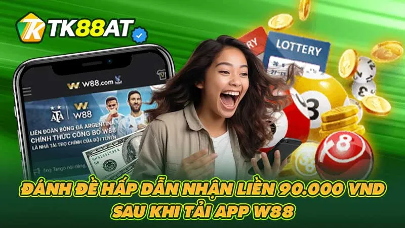 Đánh đề hấp dẫn nhận liền 90.000 VND sau khi tải app W88