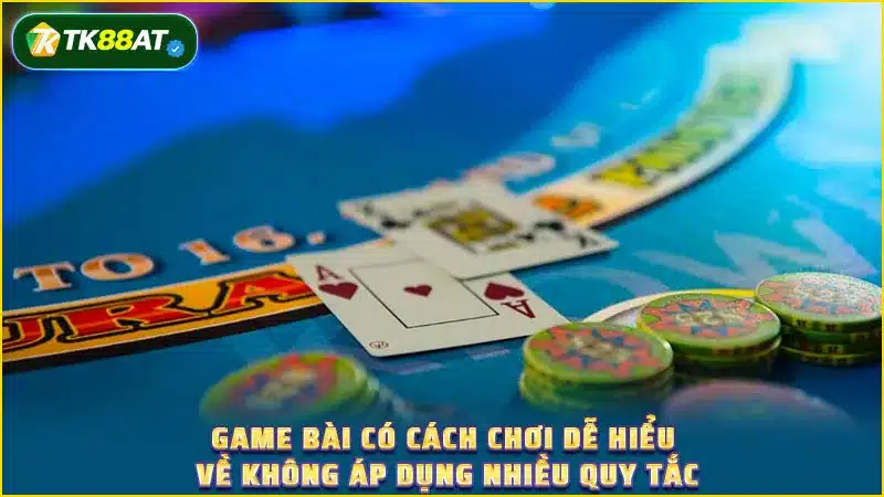 Game bài có cách chơi dễ hiểu về không áp dụng nhiều quy tắc