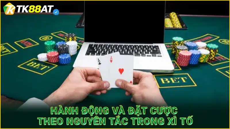 Hành động và đặt cược theo nguyên tắc trong xì tố