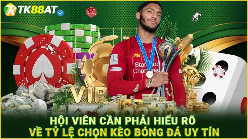 Hội viên cần phải hiểu rõ về tỷ lệ chọn kèo bóng đá uy tín