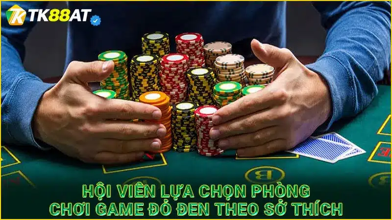 Hội viên lựa chọn phòng chơi game đỏ đen theo sở thích