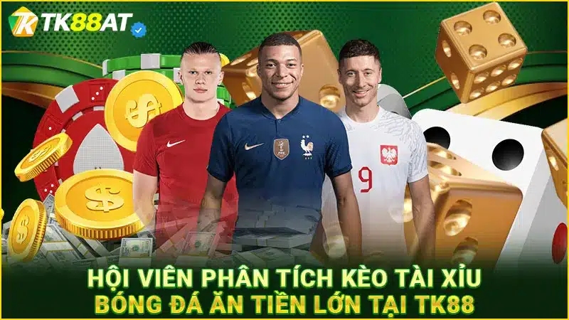 Hội viên phân tích kèo tài xỉu bóng đá ăn tiền lớn tại TK88
