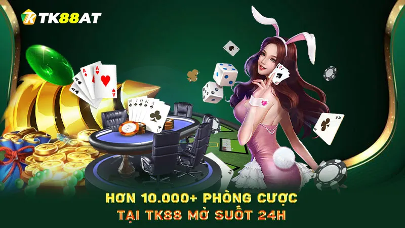 Hơn 10.000+ phòng cược tại TK88 mở suốt 24h 