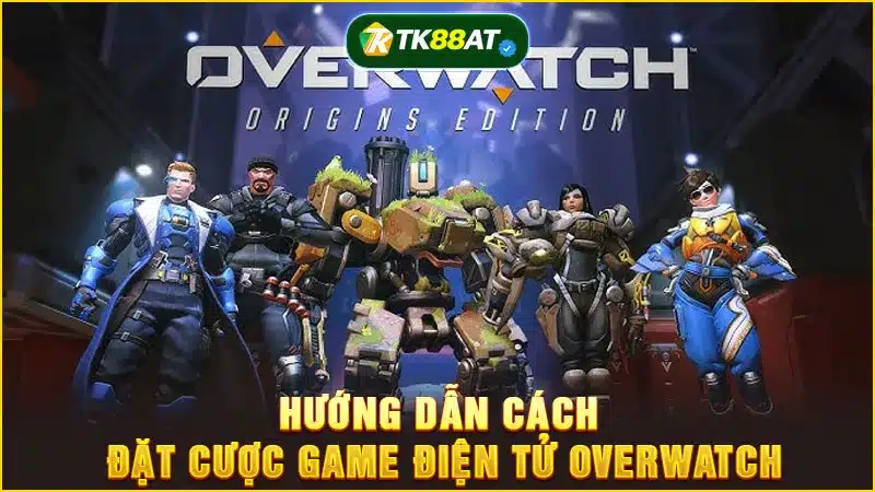 Hướng dẫn cách đặt cược game điện tử Overwatch
