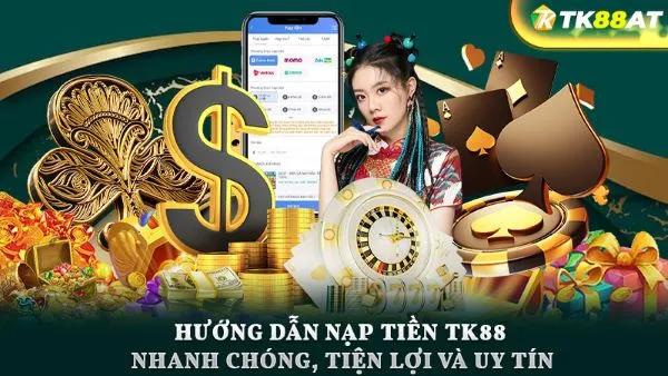 Hướng dẫn nạp tiền TK88 nhanh chóng, tiện lợi và uy tín