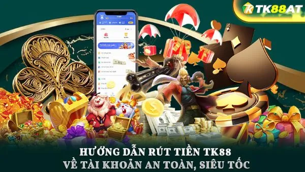 Hướng dẫn rút tiền TK88 về tài khoản an toàn, siêu tốc