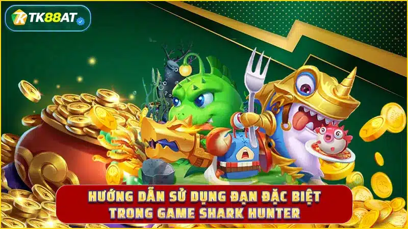 Hướng dẫn sử dụng đạn đặc biệt trong game Shark Hunter