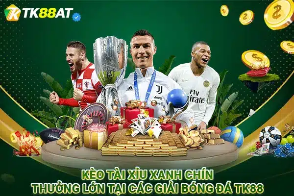 Kèo Tài xỉu xanh chín, thưởng lớn tại các giải bóng đá TK88