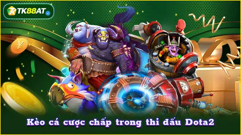 Kèo cá cược chấp trong thi đấu Dota2 Kèo cá cược chấp trong thi đấu Dota2
