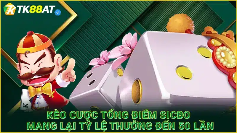 Kèo cược tổng điểm Sicbo mang lại tỷ lệ thưởng đến 50 lần