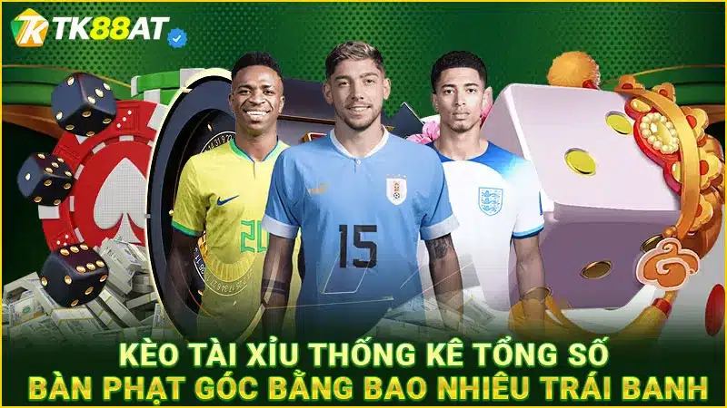 Kèo tài xỉu thống kê tổng số bàn phạt góc bằng bao nhiêu trái banh