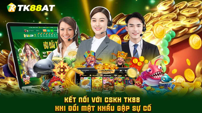 Kết nối với CSKH TK88 khi đổi mật khẩu gặp sự cố