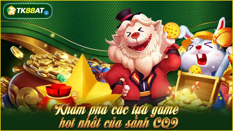 Khám phá các tựa game hot nhất của sảnh CQ9