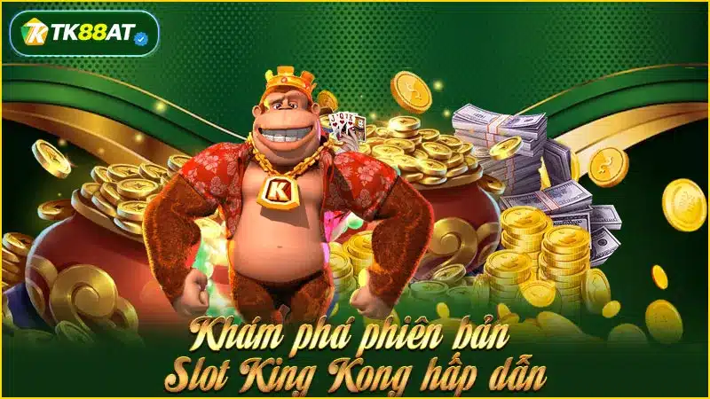 Khám phá phiên bản Slot King Kong hấp dẫn
