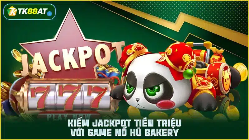 Kiếm Jackpot tiền triệu với game nổ hũ Bakery