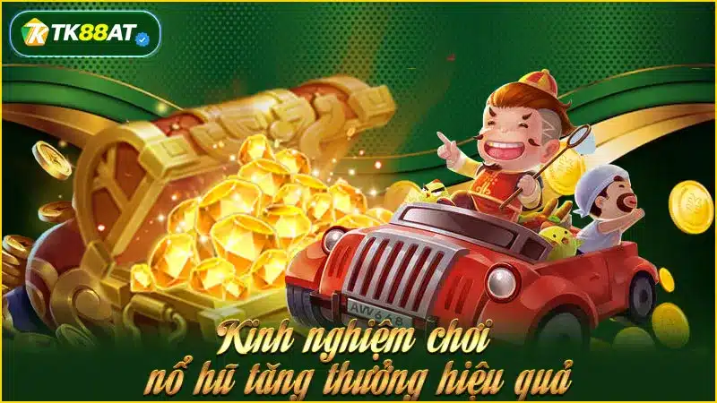 Kinh nghiệm chơi nổ hũ tăng thưởng hiệu quả
