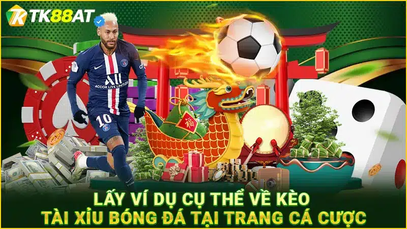 Lấy ví dụ cụ thể về kèo tài xỉu bóng đá tại trang cá cược