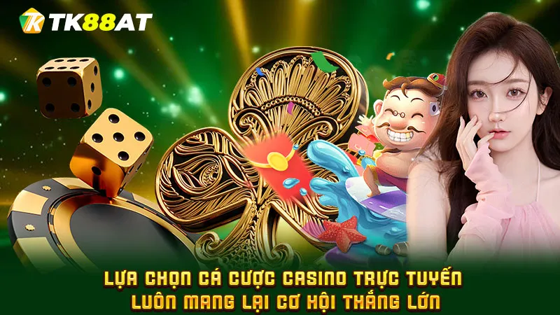 Lựa chọn cá cược Casino trực tuyến luôn mang lại cơ hội thắng lớn