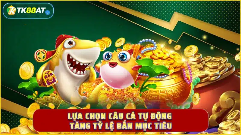 Lựa chọn câu cá tự động tăng tỷ lệ bắn mục tiêu