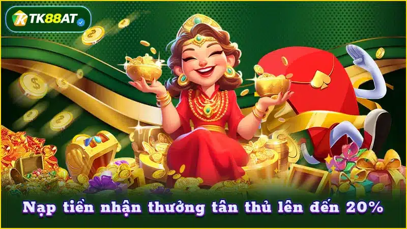 Nạp tiền nhận thưởng tân thủ lên đến 20%
