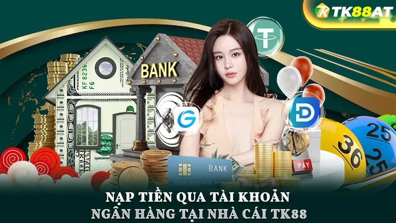 Nạp tiền qua tài khoản ngân hàng tại nhà cái TK88