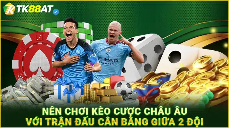 Nên chơi kèo cược châu Âu với trận đấu cân bằng giữa 2 đội